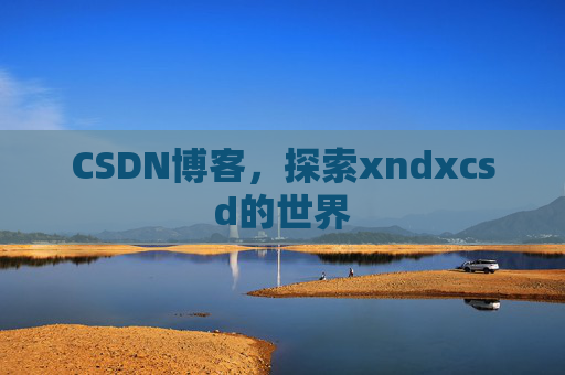 CSDN博客，探索xndxcsd的世界