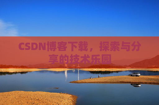 CSDN博客下载，探索与分享的技术乐园
